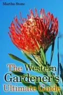 The Western Gardener?s Ultimate Guide: Expert Tips on How to Create a Western Garden at Your Own Home di Martha Stone edito da Createspace