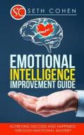 Emotional Intelligence: Improvement Guide - Achieving Success and Happiness Through Emotional Mastery di Seth Cohen edito da Createspace