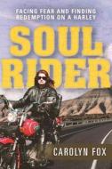 Soul Rider: Facing Fear and Finding Redemption on a Harley di Carolyn Fox edito da SKYHORSE PUB
