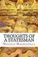 Thoughts of a Statesman di Niccolo Machiavelli edito da Createspace