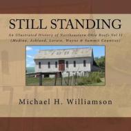 Still Standing: An Illustrated History of Northeastern Ohio Roofs Vol. II (Medina, Wayne, Lorain, & Summit Counties) di Michael H. Williamson edito da Createspace