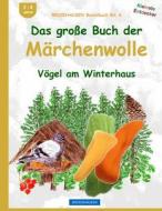 Brockhausen Bastelbuch Bd. 6: Das Grosse Buch Der Marchenwolle: Vogel Am Winterhaus di Dortje Golldack edito da Createspace Independent Publishing Platform