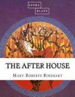 The After House di Mary Roberts Rinehart, Sheba Blake edito da Createspace Independent Publishing Platform