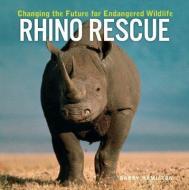Rhino Rescue: Changing the Future for Endangered Wildlife di Garry Hamilton edito da FIREFLY BOOKS LTD
