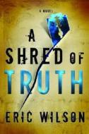 A Shred of Truth di Eric Wilson edito da Waterbrook Press