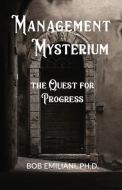 Management Mysterium: The Quest for Progress di Bob Emiliani edito da GOLDEN SPIKE