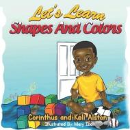 Let's Learn Shapes And Colors di Keli Alston, Corinthus Alston edito da BOOKBABY