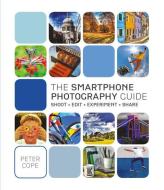 The Smartphone Photography Guide: Shoot*edit*experiment*share di Peter Cope edito da CARLTON PUB GROUP