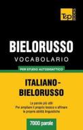 Vocabolario Italiano-Bielorusso Per Studio Autodidattico - 7000 Parole di Andrey Taranov edito da T&p Books