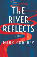 The River Reflects di Mark Godfrey edito da Cinnamon Press