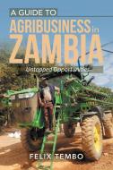 A Guide to Agribusiness in Zambia. di Felix Tembo edito da Xlibris US