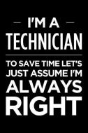 I'm a Technician, to Save Time Let's Just Assume I'm Always Right: Blank Lined Office Humor Themed Journal and Notebook  di Witty Workplace Journals edito da INDEPENDENTLY PUBLISHED