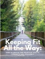Keeping Fit All the Way di Walter Camp edito da Sophia Blunder