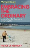 Embracing the Ordinary: Lessons from the Champions of Everyday Life di Michael Foley edito da SIMON & SCHUSTER UK