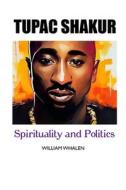 Tupac Shakur: Politics and Spirituality di William Whalen edito da CRESCENT MOON PUB