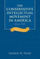 The Conservative Intellectual Movement in America Since 1945 di George H. Nash edito da INTERCOLLEGIATE STUDIES INST