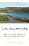 Calm, Clear, and Loving di Mitchell D. Ginsberg edito da Wisdom Moon Publishing
