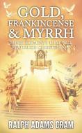 Gold, Frankincense, & Myrrh di Ralph Adams Cram edito da TUMBLAR HOUSE