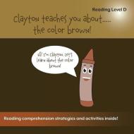 Clayton Teaches You About...the Color Brown di Sean Bulger edito da Leaping Learners Education