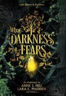 What Darkness Fears di Anne J. Hill, Lara E. Madden edito da LIGHTNING SOURCE INC