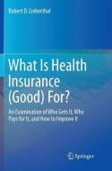 What Is Health Insurance (Good) For? di Robert D. Lieberthal edito da Springer International Publishing