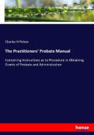 The Practitioners' Probate Manual di Charles H Picken edito da hansebooks