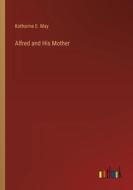 Alfred and His Mother di Katharine E. May edito da Outlook Verlag