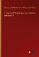 A Treatise on Wood Engravings: Historical and Practical di Henry G. Bohn, William Andrew Chatto, John Jackson edito da Outlook Verlag