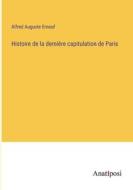 Histoire de la dernière capitulation de Paris di Alfred Auguste Ernouf edito da Anatiposi Verlag