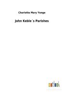 John Keble´s Parishes di Charlotte Mary Yonge edito da Outlook Verlag