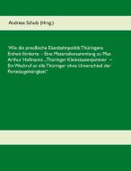 Wie die preußische Eisenbahnpolitik Thüringens Einheit förderte edito da Books on Demand