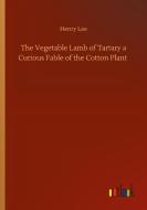 The Vegetable Lamb of Tartary a Curious Fable of the Cotton Plant di Henry Lee edito da Outlook Verlag