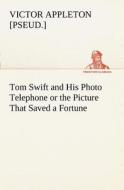 Tom Swift and His Photo Telephone or the Picture That Saved a Fortune di Victor [pseud. ] Appleton edito da tredition
