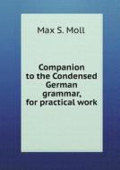 Companion To The Condensed German Grammar, For Practical Work di Max S Moll edito da Book On Demand Ltd.