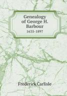 Genealogy Of George H. Barbour 1635-1897 di Frederick Carlisle edito da Book On Demand Ltd.