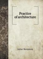 Practice of architecture di Asher Benjamin edito da Book on Demand Ltd.