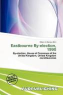 Eastbourne By-election, 1990 edito da Aud Publishing