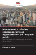 Mouvements urbains contemporains et appropriation de l'espace public di Bianca Jo Silva edito da Editions Notre Savoir