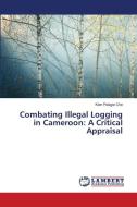 Combating Illegal Logging in Cameroon: A Critical Appraisal di Kien Pelagie Che edito da LAP LAMBERT Academic Publishing