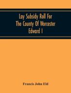 Lay Subsidy Roll For The County Of Worcester Edward I di Francis John Eld edito da Alpha Editions