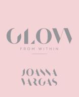 Glow From Within di Joanna Vargas edito da Harpercollins Publishers Inc