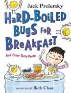Hard-Boiled Bugs for Breakfast: And Other Tasty Poems di Jack Prelutsky edito da GREENWILLOW