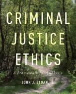 Criminal Justice Ethics: A Framework for Analysis di John J. Sloan III edito da OXFORD UNIV PR