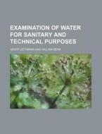 Examination Of Water For Sanitary And Technical Purposes di Henry Leffmann edito da General Books Llc