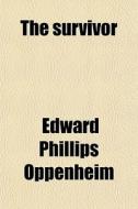 The Survivor di E. Phillips Oppenheim, Edward Phillips Oppenheim edito da General Books Llc