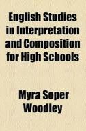 English Studies In Interpretation And Composition For High Schools di Myra Soper Woodley edito da General Books Llc