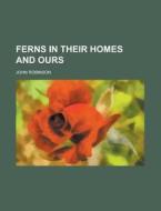 Ferns In Their Homes And Ours di John Robinson edito da General Books Llc