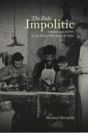 The Body Impolitic: Artisans and Artifice in the Global Hierarchy of Value di Michael Herzfeld edito da UNIV OF CHICAGO PR