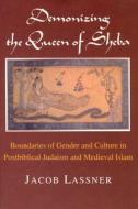 Demonizing the Queen of Sheba: Boundaries of Gender and Culture in Postbiblical Judaism and Medieval Islam di Jacob Lassner edito da UNIV OF CHICAGO PR