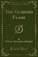 The Guarded Flame (classic Reprint) di William Babington Maxwell edito da Forgotten Books